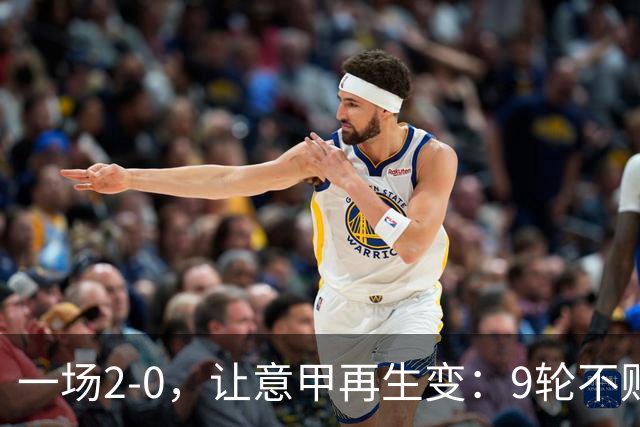 一场2-0，让意甲再生变：9轮不败开局，国米重返第一！最惨队诞生