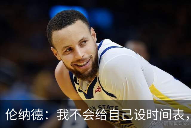 伦纳德：我不会给自己设时间表，欲速则不达
