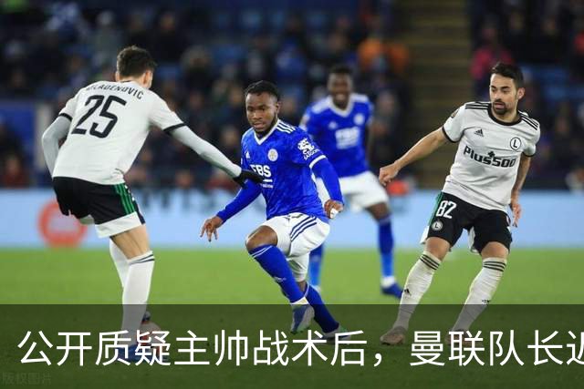 公开质疑主帅战术后，曼联队长近五年来首次被踢出首发
