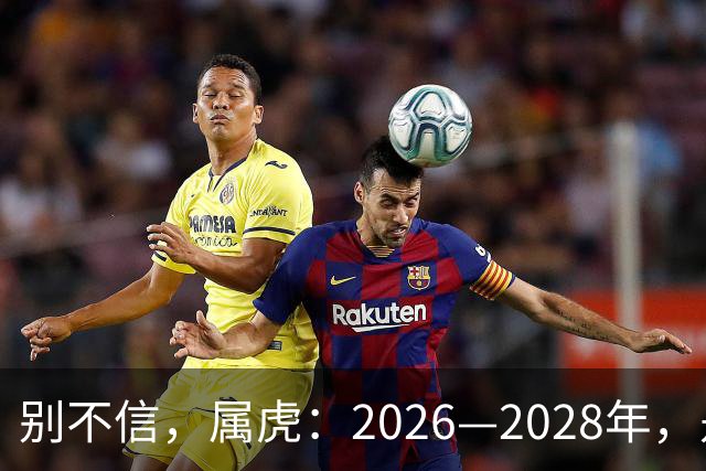 别不信，属虎：2026—2028年，是你人生下半场最凶猛的爆发点