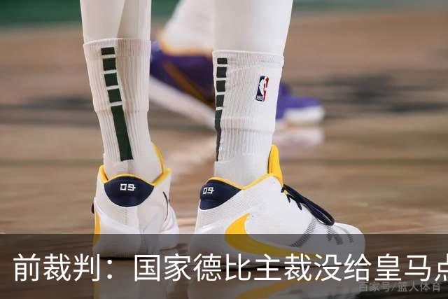 前裁判：国家德比主裁没给皇马点球正确，巴尔德是无意手球