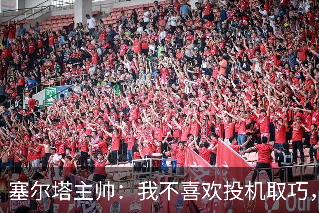 塞尔塔主帅：我不喜欢投机取巧，现在的情况也不允许