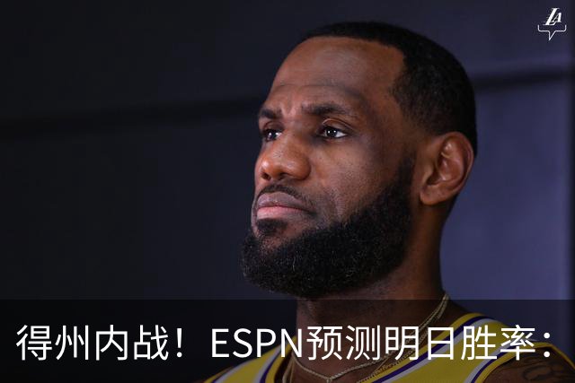 得州内战！ESPN预测明日胜率：主场作战的马刺73.3% 火箭26.7%