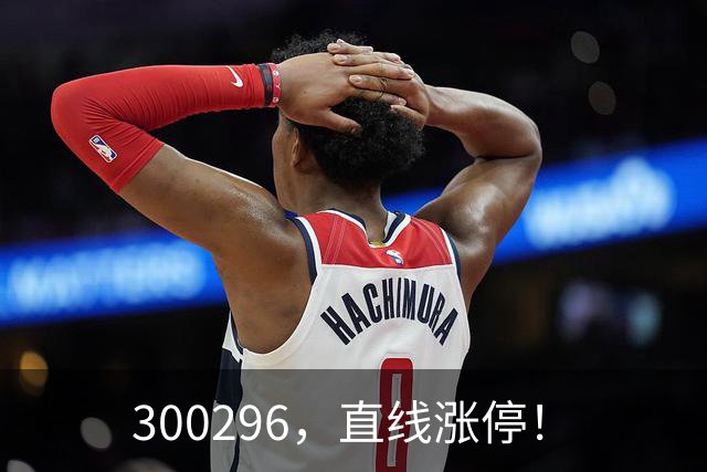 300296，直线涨停！